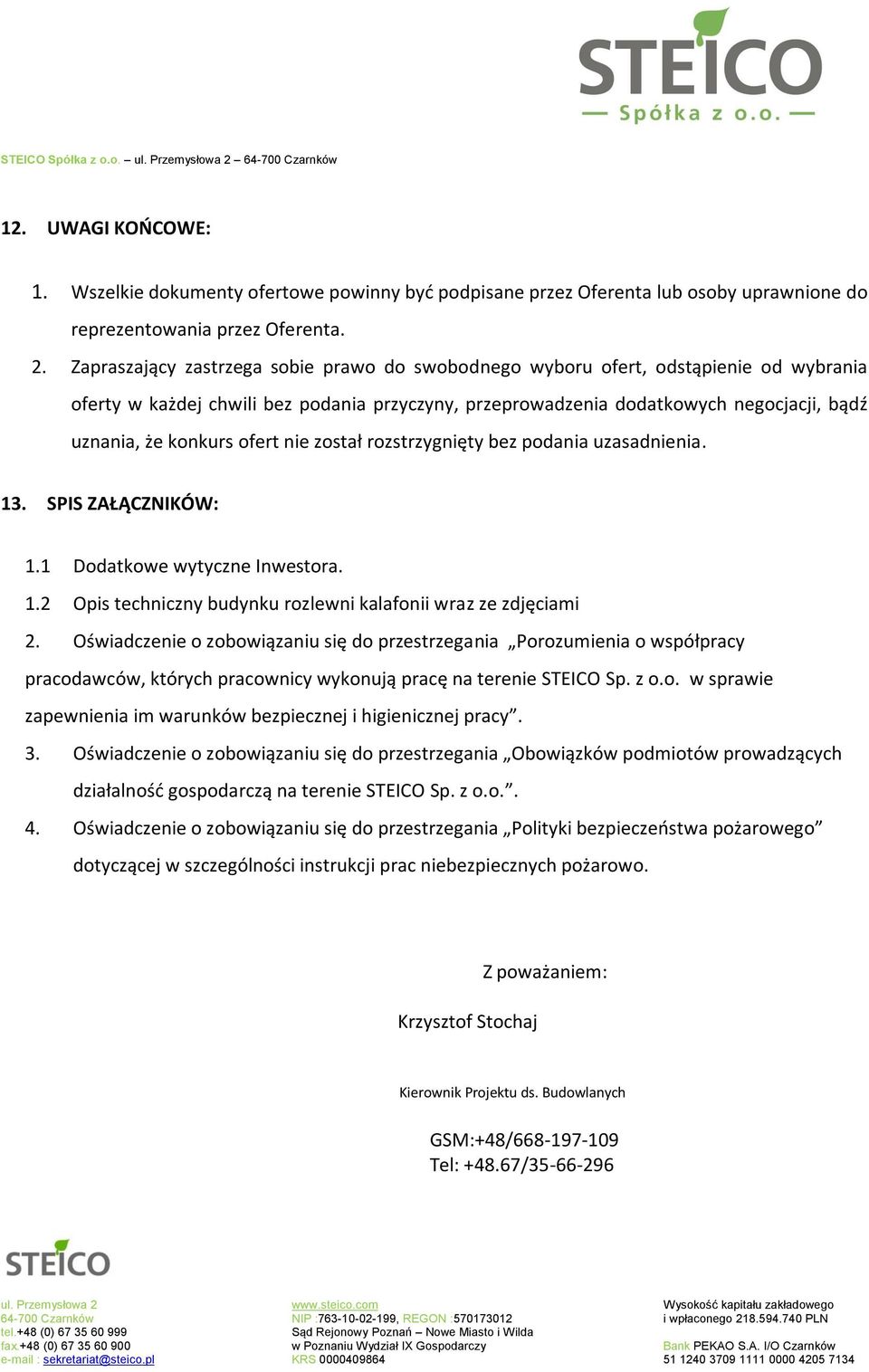 ofert nie został rozstrzygnięty bez podania uzasadnienia. 13. SPIS ZAŁĄCZNIKÓW: 1.1 Dodatkowe wytyczne Inwestora. 1.2 Opis techniczny budynku rozlewni kalafonii wraz ze zdjęciami 2.