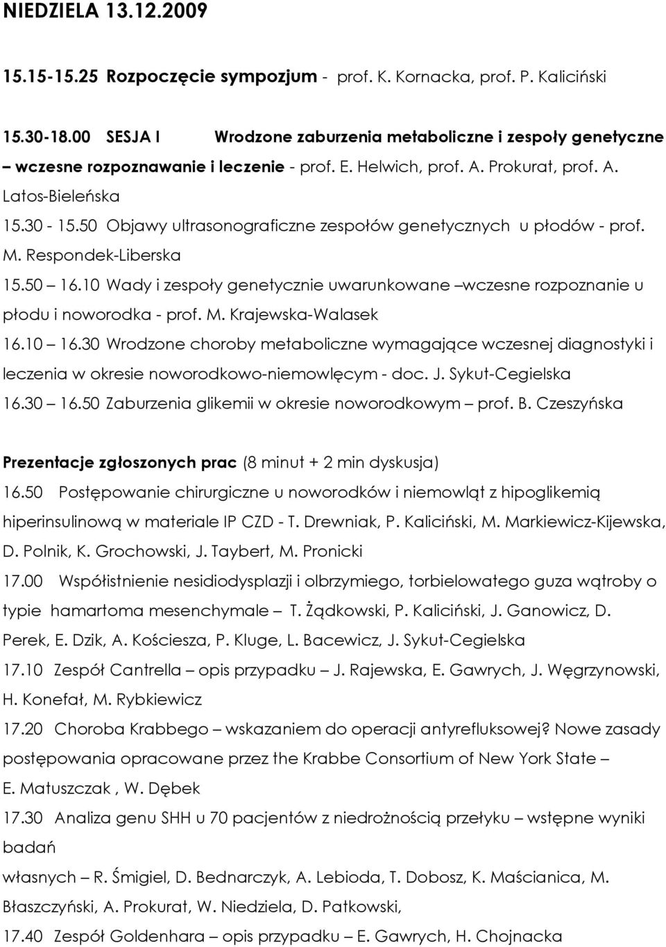 50 Objawy ultrasonograficzne zespołów genetycznych u płodów - prof. M. Respondek-Liberska 15.50 16.10 Wady i zespoły genetycznie uwarunkowane wczesne rozpoznanie u płodu i noworodka - prof. M. Krajewska-Walasek 16.