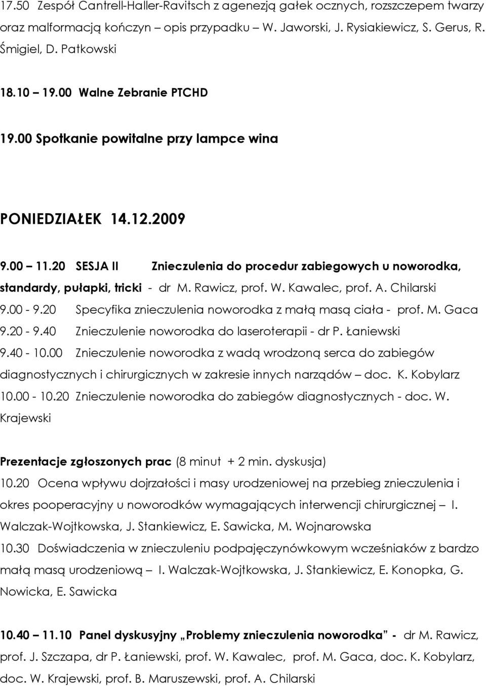 Rawicz, prof. W. Kawalec, prof. A. Chilarski 9.00-9.20 Specyfika znieczulenia noworodka z małą masą ciała - prof. M. Gaca 9.20-9.40 Znieczulenie noworodka do laseroterapii - dr P. Łaniewski 9.40-10.