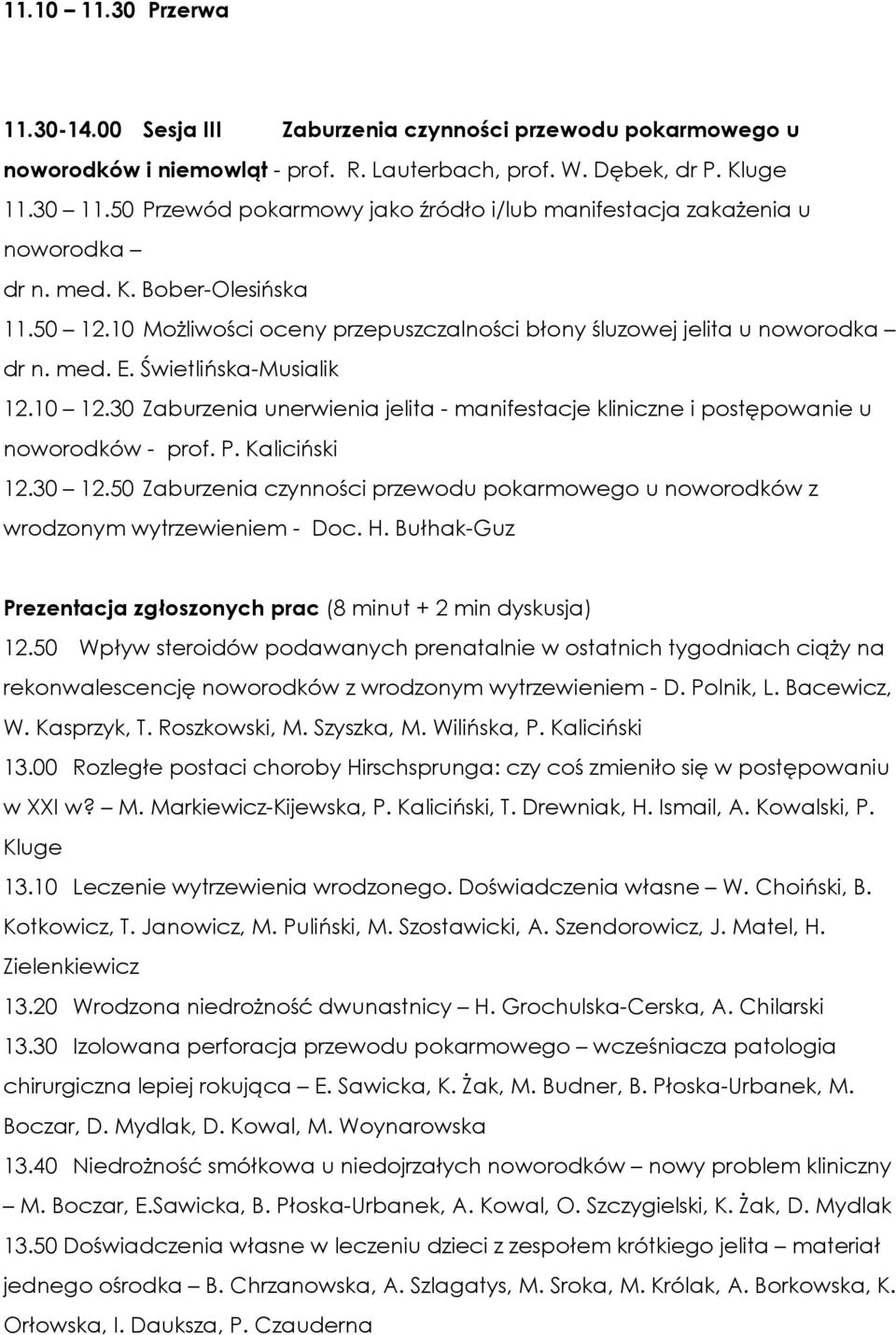 Świetlińska-Musialik 12.10 12.30 Zaburzenia unerwienia jelita - manifestacje kliniczne i postępowanie u noworodków - prof. P. Kaliciński 12.30 12.