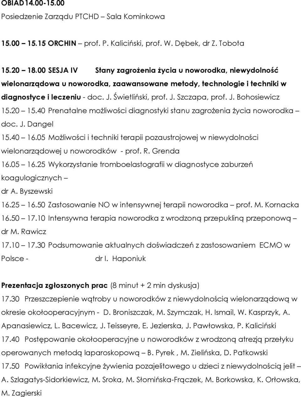 J. Bohosiewicz 15.20 15.40 Prenatalne moŝliwości diagnostyki stanu zagroŝenia Ŝycia noworodka doc. J. Dangel 15.40 16.