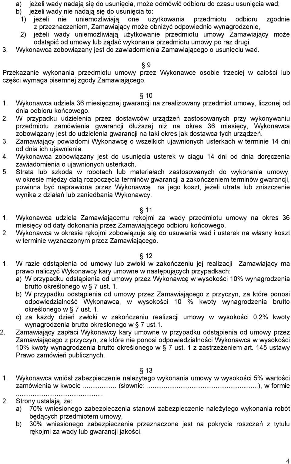 przedmiotu umowy po raz drugi. 3. Wykonawca zobowiązany jest do zawiadomienia Zamawiającego o usunięciu wad.