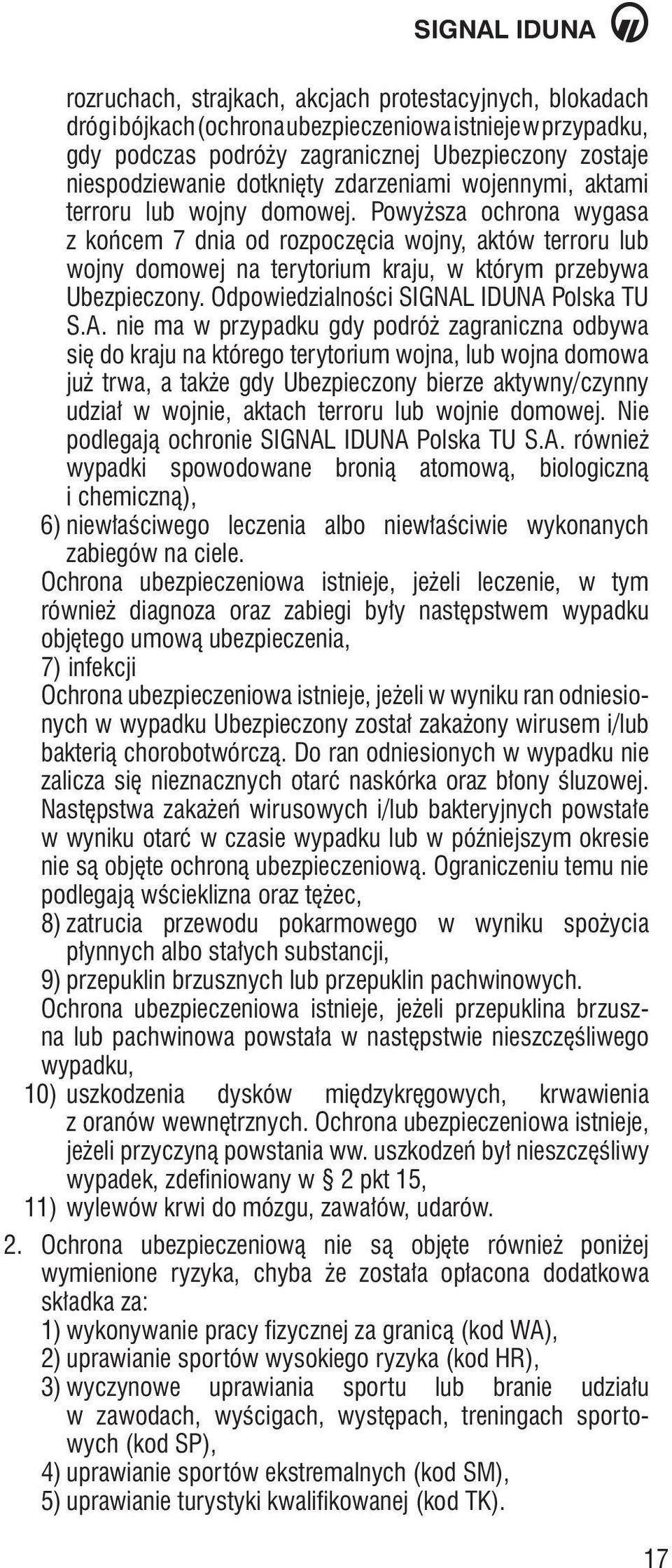 Powyższa ochrona wygasa z końcem 7 dnia od rozpoczęcia wojny, aktów terroru lub wojny domowej na terytorium kraju, w którym przebywa Ubezpieczony. Odpowiedzialności SIGNAL