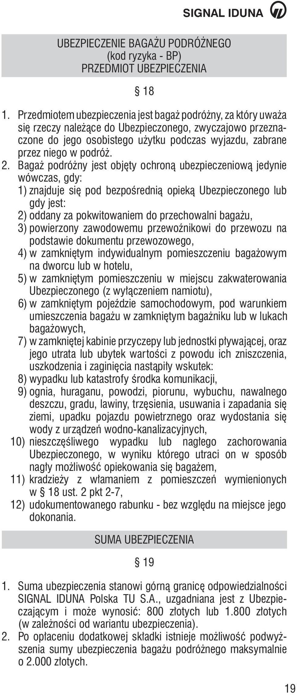 Bagaż podróżny jest objęty ochroną ubezpieczeniową jedynie wówczas, gdy: 1) znajduje się pod bezpośrednią opieką Ubezpieczonego lub gdy jest: 2) oddany za pokwitowaniem do przechowalni bagażu, 3)