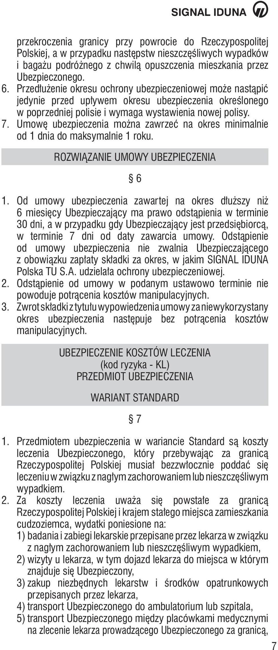 Umowę ubezpieczenia można zawrzeć na okres minimalnie od 1 dnia do maksymalnie 1 roku. ROZWIĄZANIE UMOWY UBEZPIECZENIA 6 1.