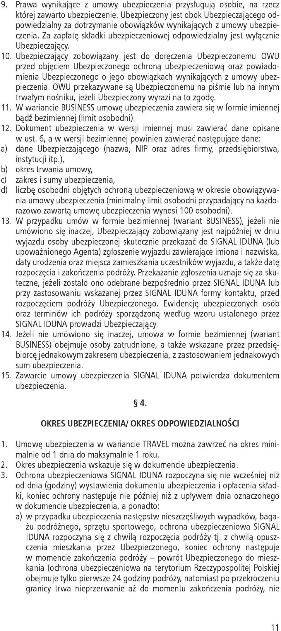 10. Ubezpieczający zobowiązany jest do doręczenia Ubezpieczonemu OWU przed objęciem Ubezpieczonego ochroną ubezpieczeniową oraz powiadomienia Ubezpieczonego o jego obowiązkach wynikających z umowy