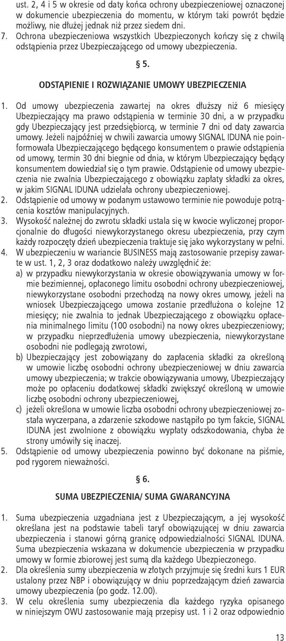 Od umowy ubezpieczenia zawartej na okres dłuższy niż 6 miesięcy Ubezpieczający ma prawo odstąpienia w terminie 30 dni, a w przypadku gdy Ubezpieczający jest przedsiębiorcą, w terminie 7 dni od daty