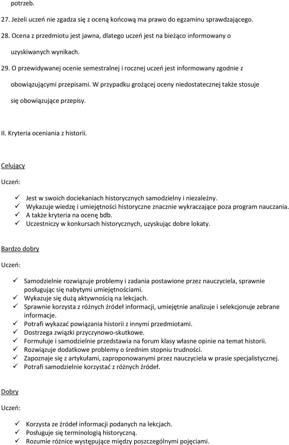 Kryteria oceniania z historii. Celujący Jest w swoich dociekaniach historycznych samodzielny i niezależny. Wykazuje wiedzę i umiejętności historyczne znacznie wykraczające poza program nauczania.