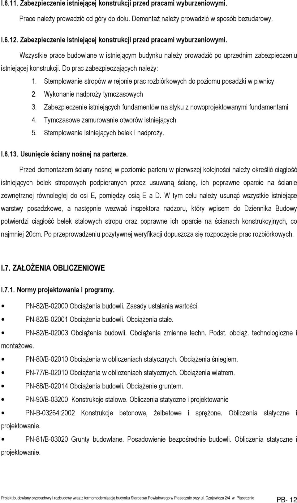 Do prac zabezpieczających należy:. Stemplowanie stropów w rejonie prac rozbiórkowych do poziomu posadzki w piwnicy. 2. Wykonanie nadproży tymczasowych 3.