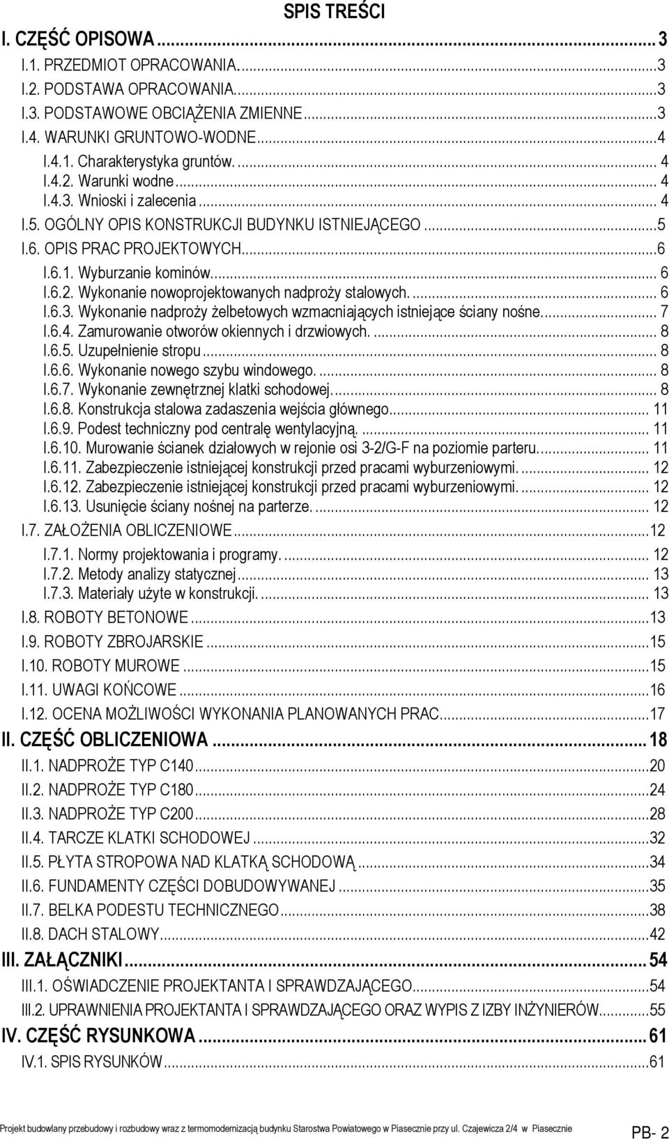 ... 6 I.6.3. Wykonanie nadproży żelbetowych wzmacniających istniejące ściany nośne... 7 I.6.4. Zamurowanie otworów okiennych i drzwiowych.... 8 I.6.5. Uzupełnienie stropu... 8 I.6.6. Wykonanie nowego szybu windowego.