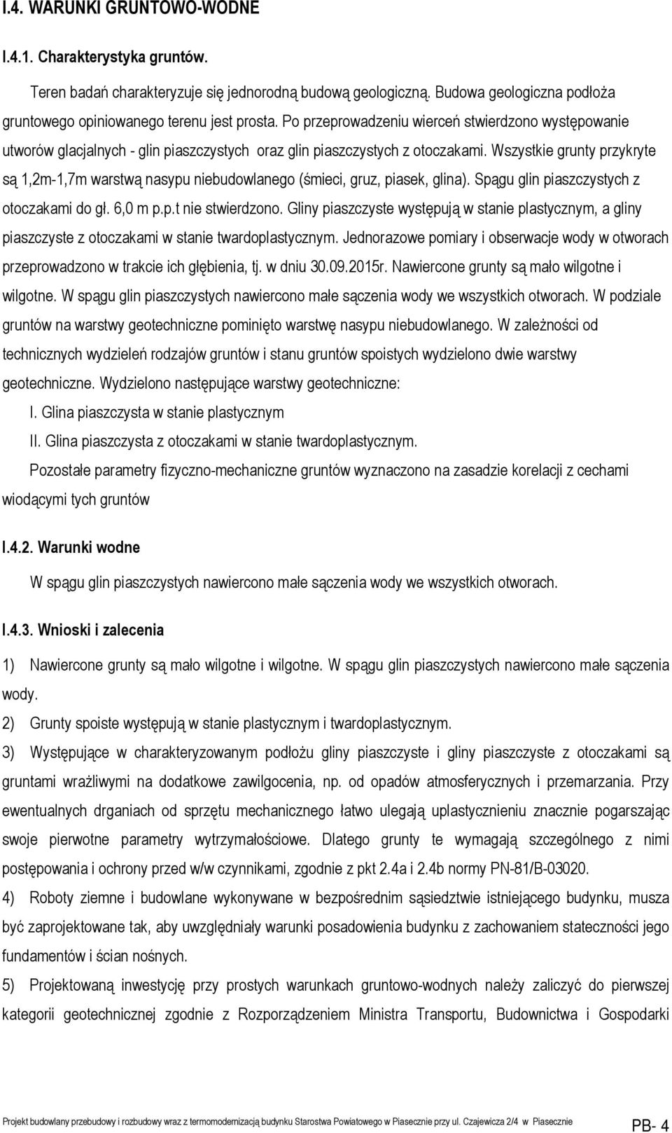 Wszystkie grunty przykryte są,2m-,7m warstwą nasypu niebudowlanego (śmieci, gruz, piasek, glina). Spągu glin piaszczystych z otoczakami do gł. 6,0 m p.p.t nie stwierdzono.