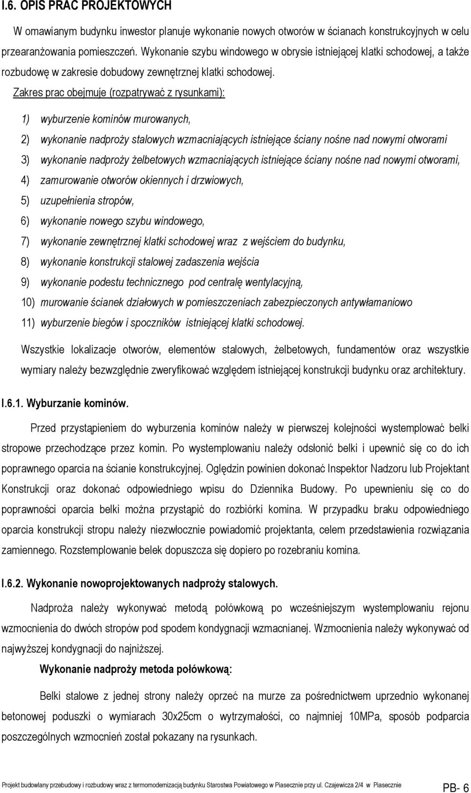 Zakres prac obejmuje (rozpatrywać z rysunkami): ) wyburzenie kominów murowanych, 2) wykonanie nadproży stalowych wzmacniających istniejące ściany nośne nad nowymi otworami 3) wykonanie nadproży