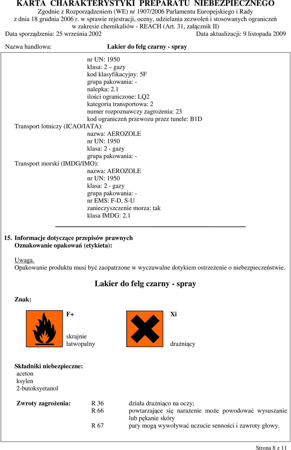 gazy grupa pakowania: - Transport morski (IMDG/IMO): nazwa: AEROZOLE nr UN: 1950 klasa: 2 - gazy grupa pakowania: - nr EMS: F-D, S-U zanieczyszczenie morza: tak klasa IMDG: 2.1 15.