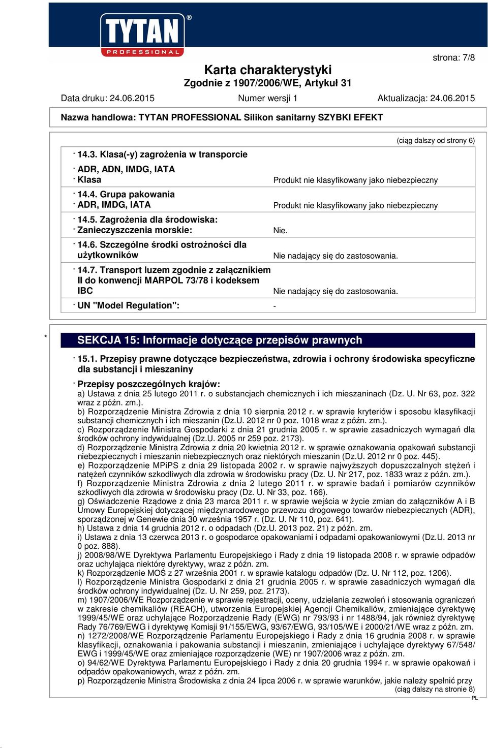 Transport luzem zgodnie z załącznikiem II do konwencji MARPOL 73/78 i kodeksem IBC UN "Model Regulation": - Nie nadający się do zastosowania. Nie nadający się do zastosowania. * SEKCJA 15: Informacje dotyczące przepisów prawnych 15.