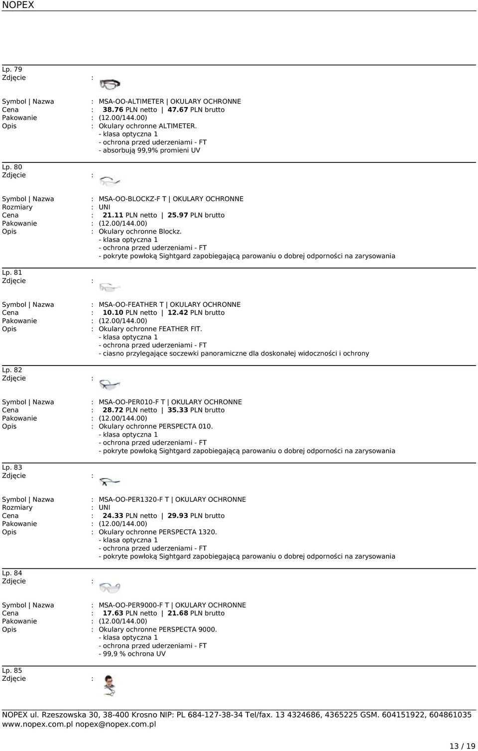 00) : Okulary ochronne Blockz. - ochrona przed uderzeniami - FT - pokryte powłoką Sightgard zapobiegającą parowaniu o dobrej odporności na zarysowania Lp.