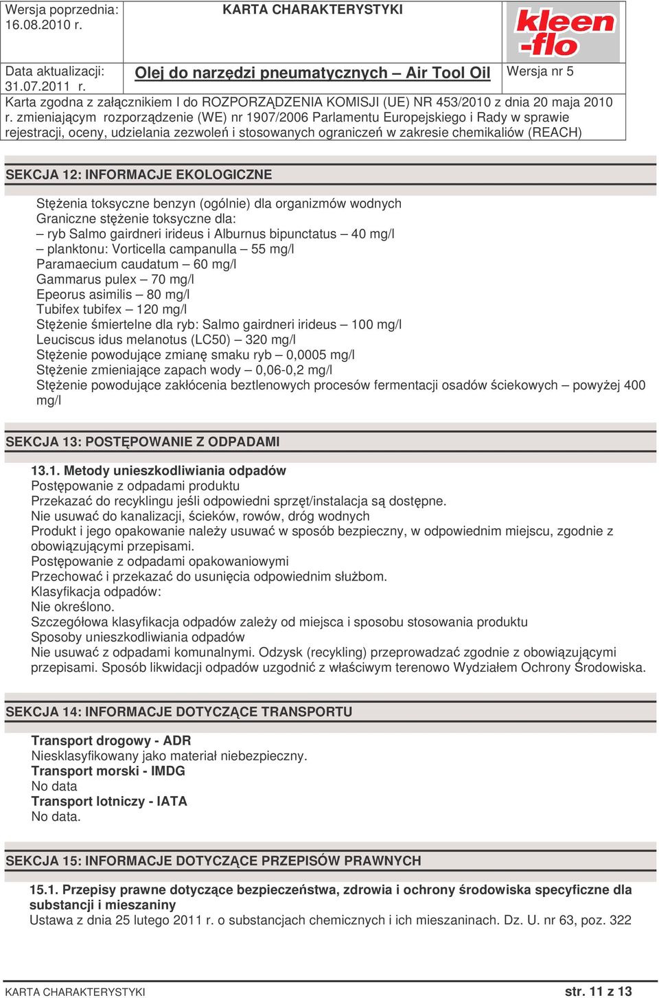 Leuciscus idus melanotus (LC50) 320 mg/l Stenie powodujce zmian smaku ryb 0,0005 mg/l Stenie zmieniajce zapach wody 0,06-0,2 mg/l Stenie powodujce zakłócenia beztlenowych procesów fermentacji osadów