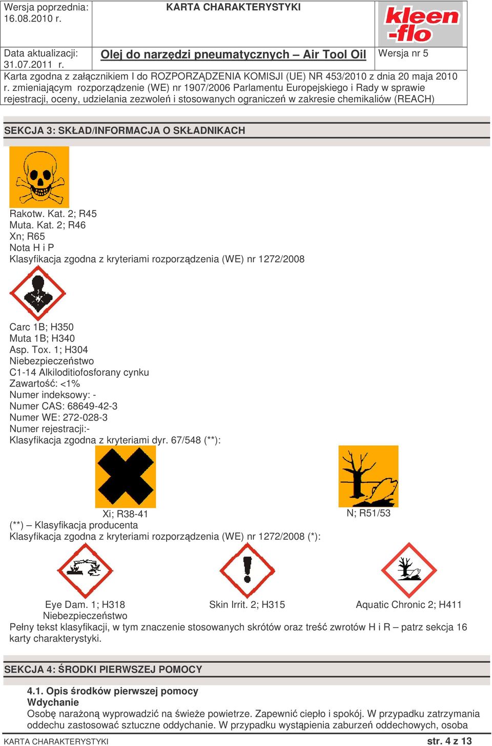 67/548 (**): Xi; R38-41 N; R51/53 (**) Klasyfikacja producenta Klasyfikacja zgodna z kryteriami rozporzdzenia (WE) nr 1272/2008 (*): Eye Dam. 1; H318 Skin Irrit.