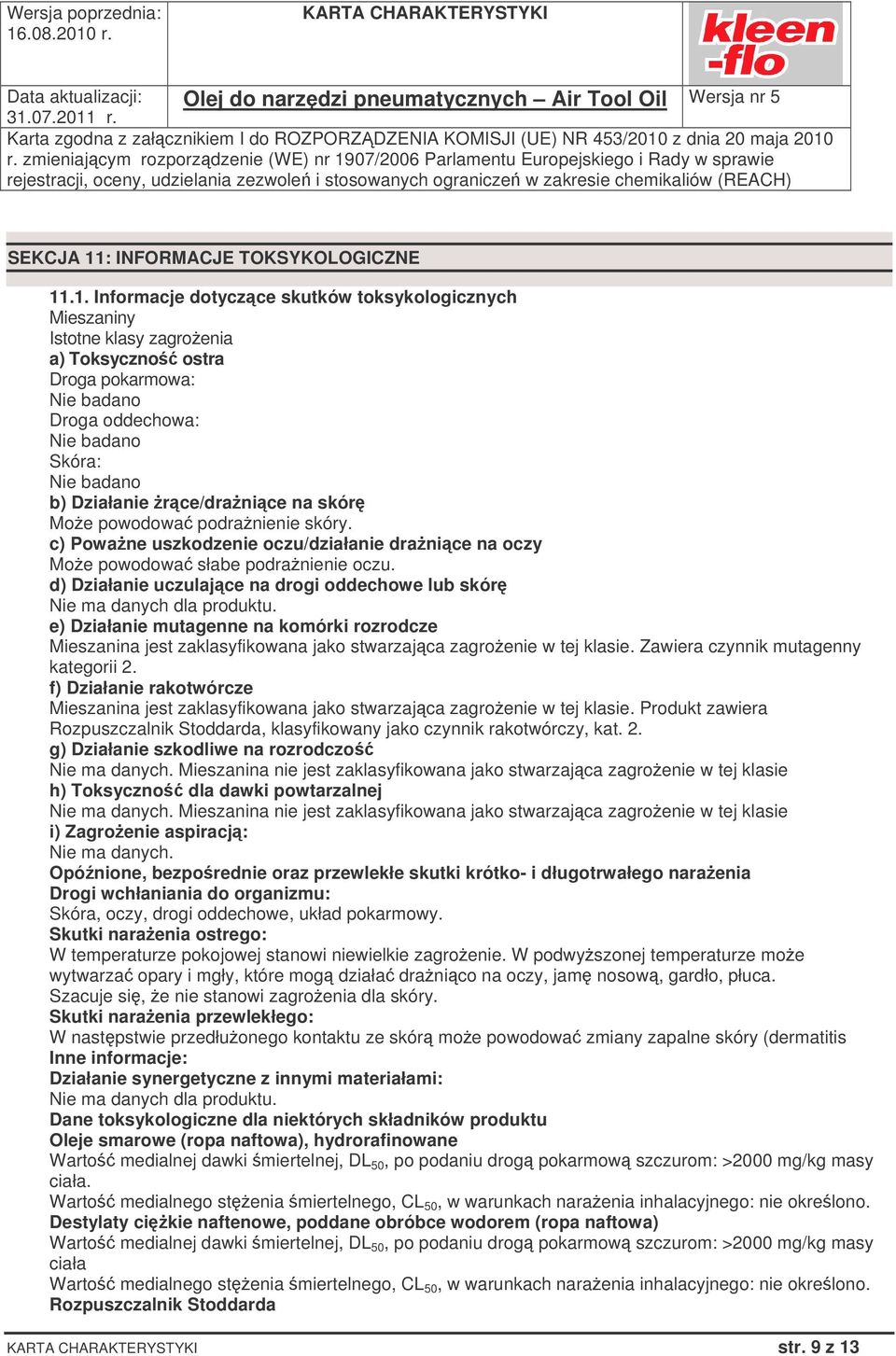 .1. Informacje dotyczce skutków toksykologicznych Mieszaniny Istotne klasy zagroenia a) Toksyczno ostra Droga pokarmowa: Nie badano Droga oddechowa: Nie badano Skóra: Nie badano b) Działanie