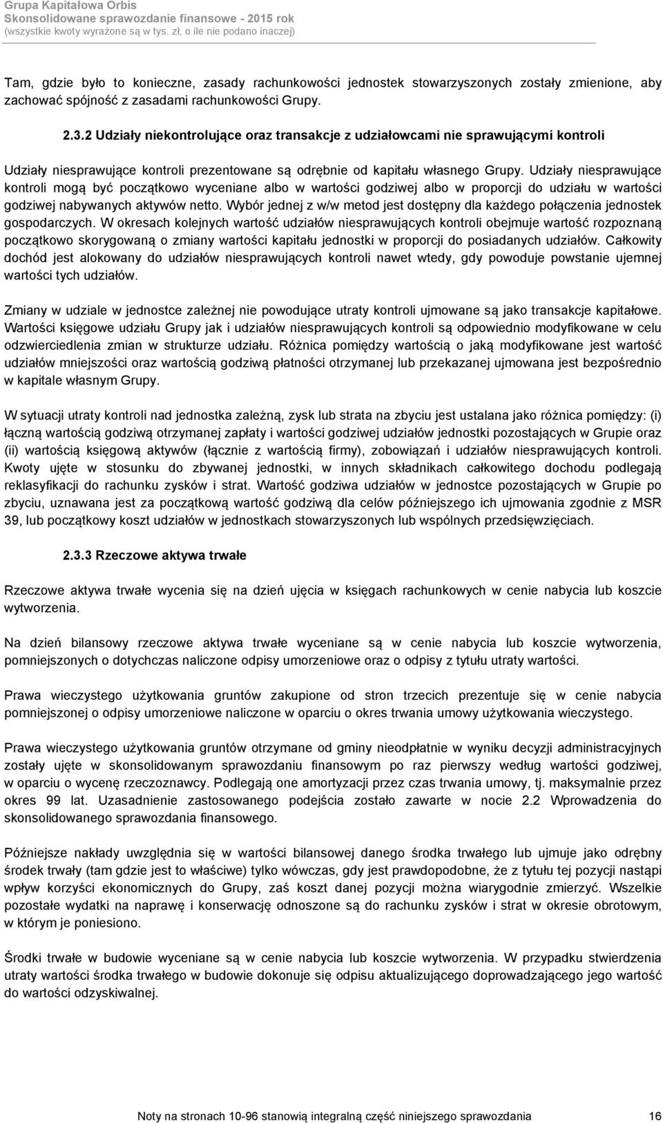 Udziały niesprawujące kontroli mogą być początkowo wyceniane albo w wartości godziwej albo w proporcji do udziału w wartości godziwej nabywanych aktywów netto.