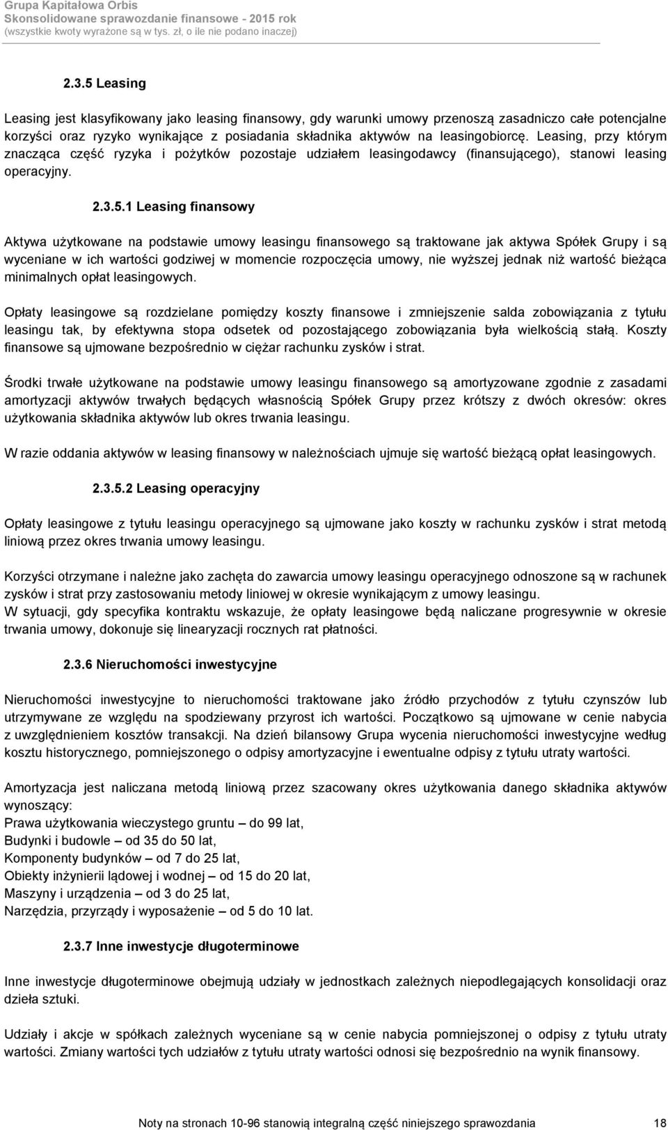 1 Leasing finansowy Aktywa użytkowane na podstawie umowy leasingu finansowego są traktowane jak aktywa Spółek Grupy i są wyceniane w ich wartości godziwej w momencie rozpoczęcia umowy, nie wyższej