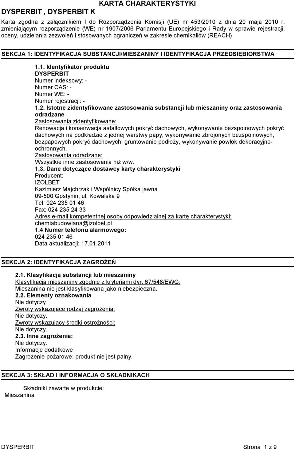 IDENTYFIKACJA SUBSTANCJI/MIESZANINY I IDENTYFIKACJA PRZEDSIĘBIORSTWA 1.1. Identyfikator produktu DYSPERBIT Numer CAS: - Numer WE: - Numer rejestracji: - 1.2.