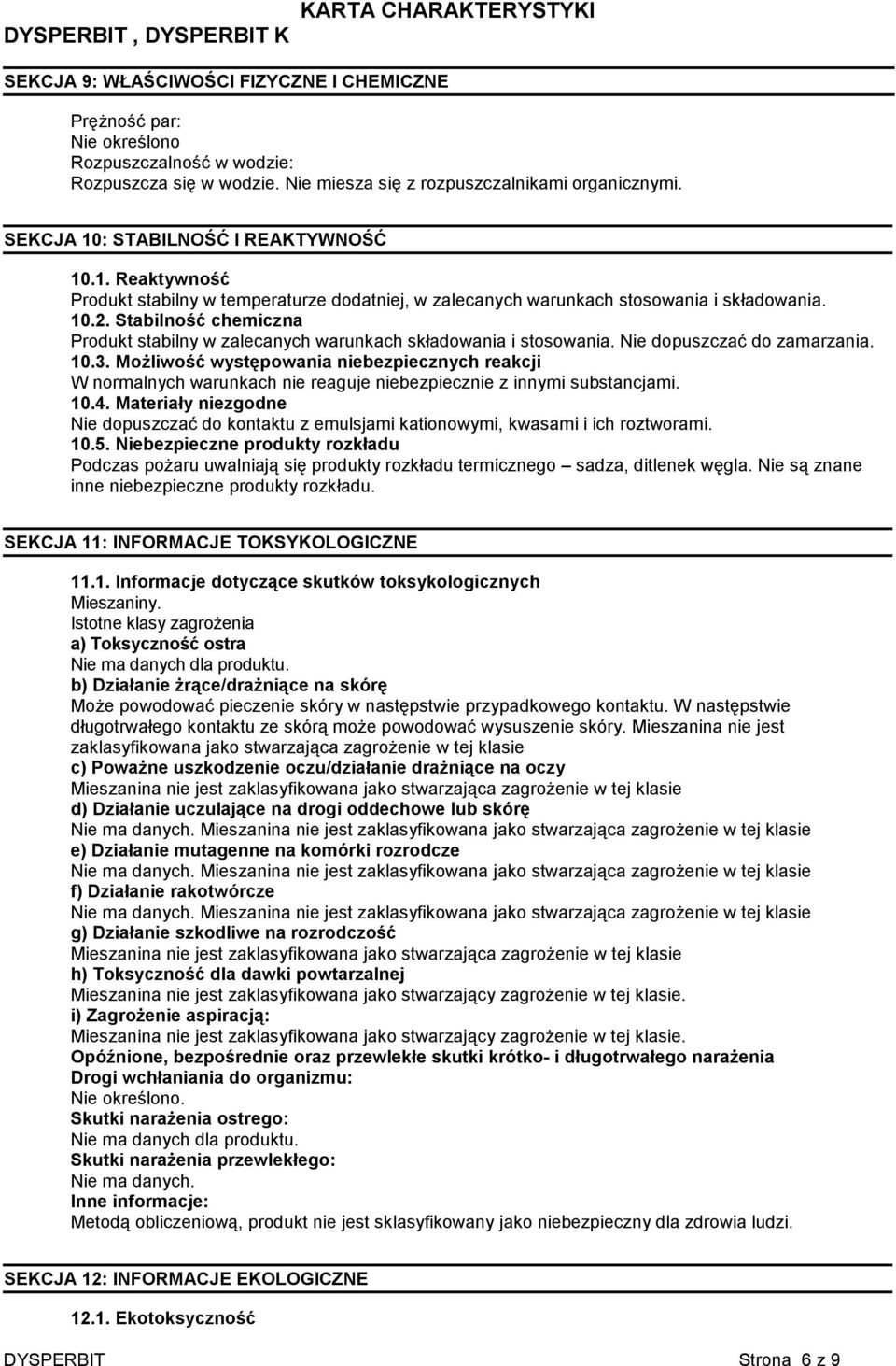 Stabilność chemiczna Produkt stabilny w zalecanych warunkach składowania i stosowania. Nie dopuszczać do zamarzania. 10.3.