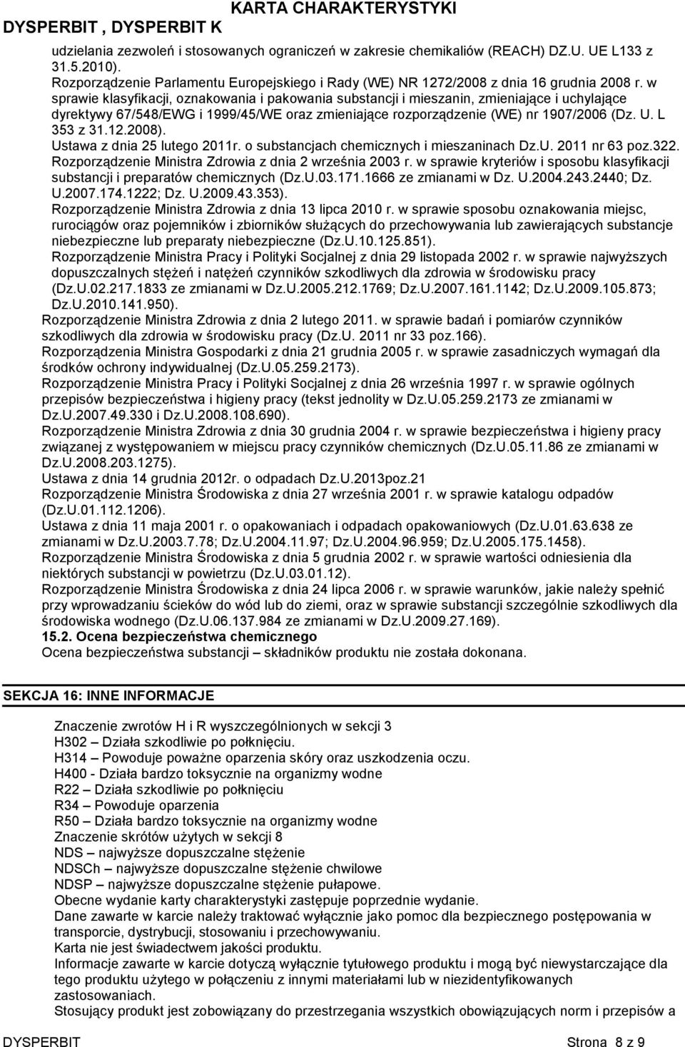 12.2008). Ustawa z dnia 25 lutego 2011r. o substancjach chemicznych i mieszaninach Dz.U. 2011 nr 63 poz.322. Rozporządzenie Ministra Zdrowia z dnia 2 września 2003 r.