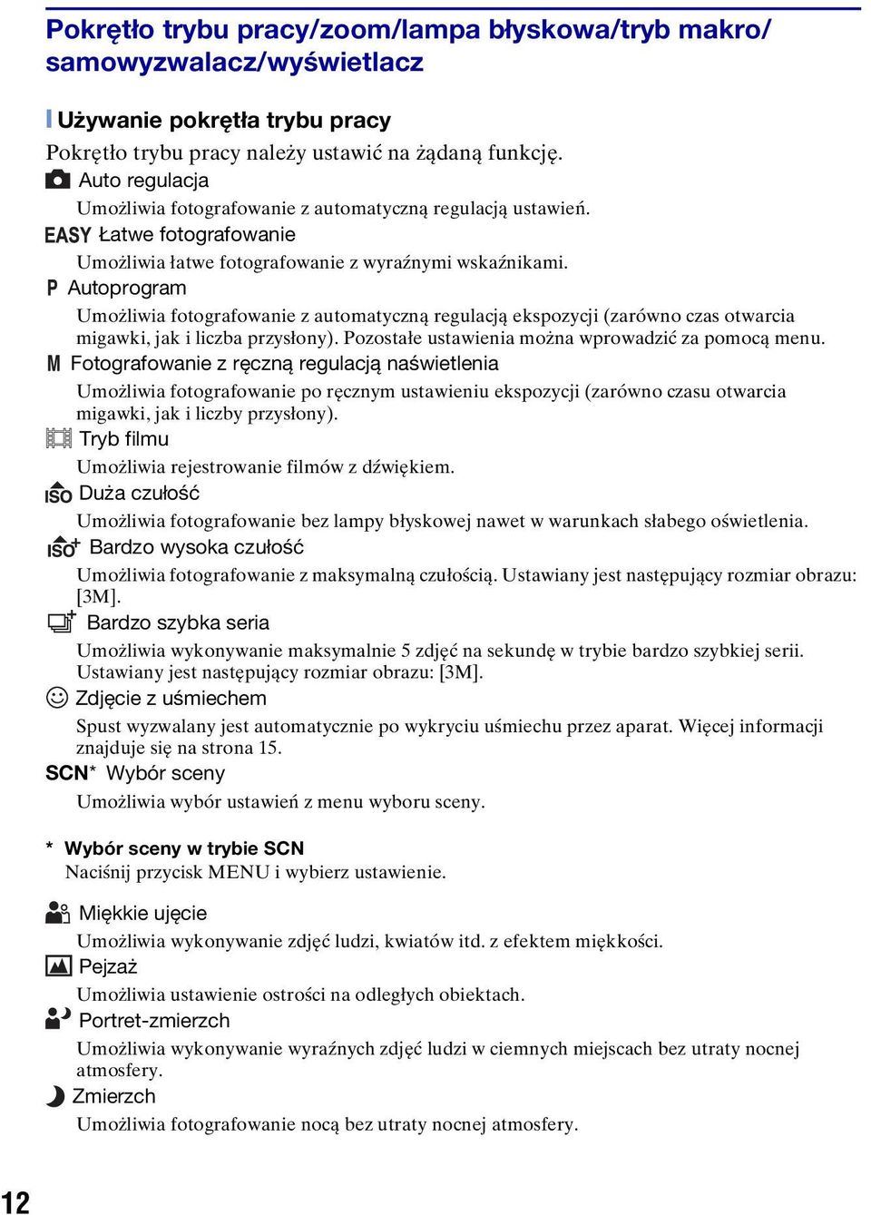 Autoprogram Umożliwia fotografowanie z automatyczną regulacją ekspozycji (zarówno czas otwarcia migawki, jak i liczba przysłony). Pozostałe ustawienia można wprowadzić za pomocą menu.