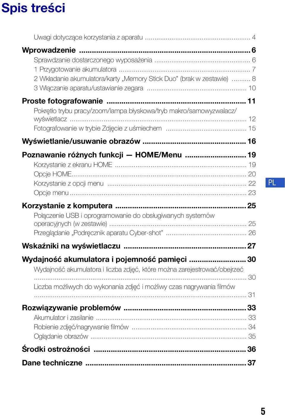 .. 11 Pokrętło trybu pracy/zoom/lampa błyskowa/tryb makro/samowyzwalacz/ wyświetlacz... 12 Fotografowanie w trybie Zdjęcie z uśmiechem... 15 Wyświetlanie/usuwanie obrazów.