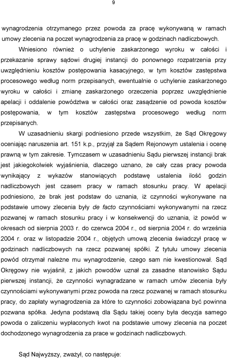 zastępstwa procesowego według norm przepisanych, ewentualnie o uchylenie zaskarżonego wyroku w całości i zmianę zaskarżonego orzeczenia poprzez uwzględnienie apelacji i oddalenie powództwa w całości