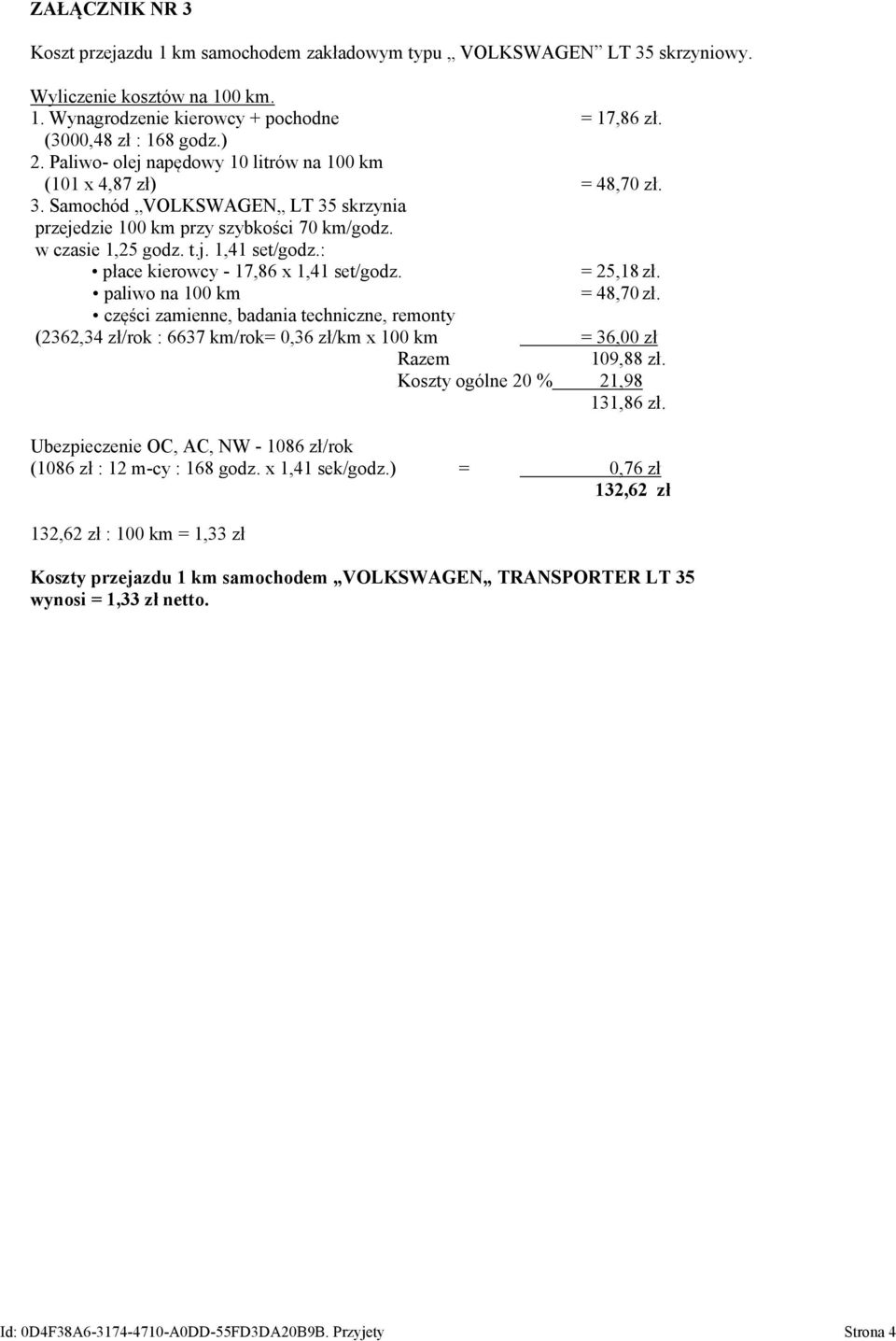 : płace kierowcy - 17,86 x 1,41 set/godz. = 25,18 zł. paliwo na 100 km = 48,70 zł.