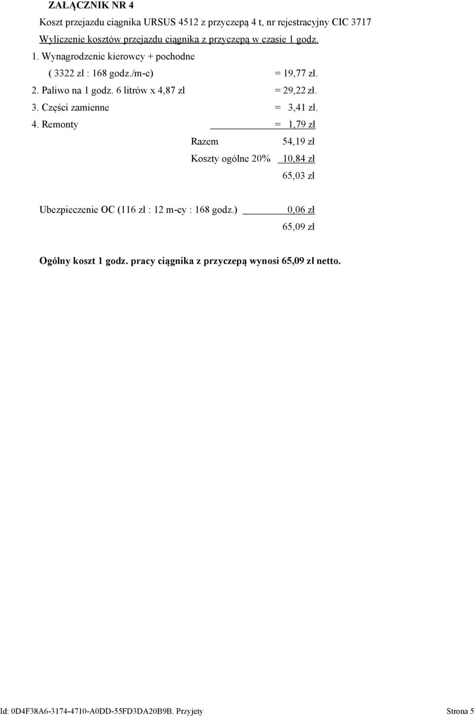 4. Remonty = 1,79 zł Razem 54,19 zł Koszty ogólne 20% 10,84 zł 65,03 zł Ubezpieczenie OC (116 zł : 12 m-cy : 168 godz.