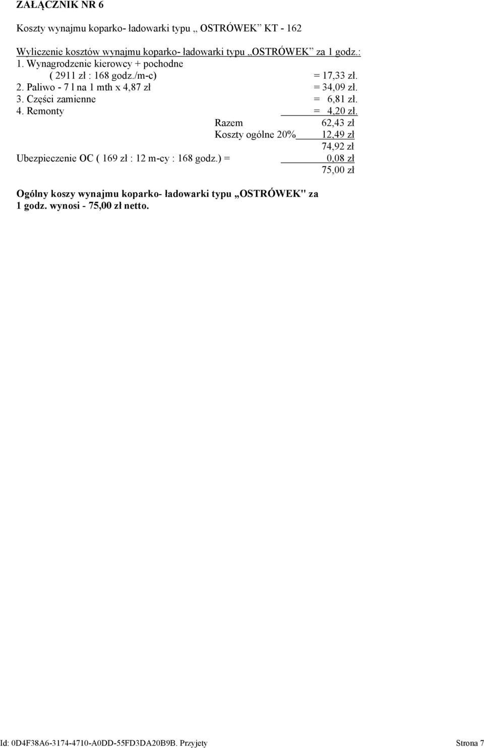 4. Remonty = 4,20 zł. Razem 62,43 zł Koszty ogólne 20% 12,49 zł 74,92 zł Ubezpieczenie OC ( 169 zł : 12 m-cy : 168 godz.