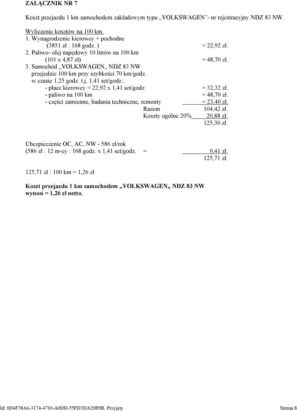 : - płace kierowcy = 22,92 x 1,41 set/godz = 32,32 zł. - paliwo na 100 km = 48,70 zł. - części zamienne, badania techniczne, remonty = 23,40 zł. Razem 104,42 zł. Koszty ogólne 20% 20,88 zł.