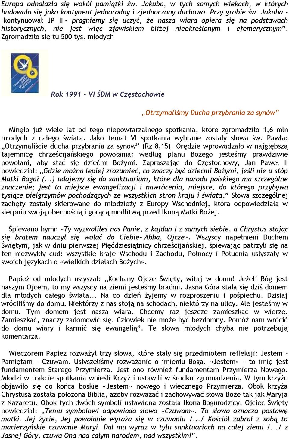 młodych Rok 1991 - VI ŚDM w Częstochowie Otrzymaliśmy Ducha przybrania za synów Minęło już wiele lat od tego niepowtarzalnego spotkania, które zgromadziło 1,6 mln młodych z całego świata.