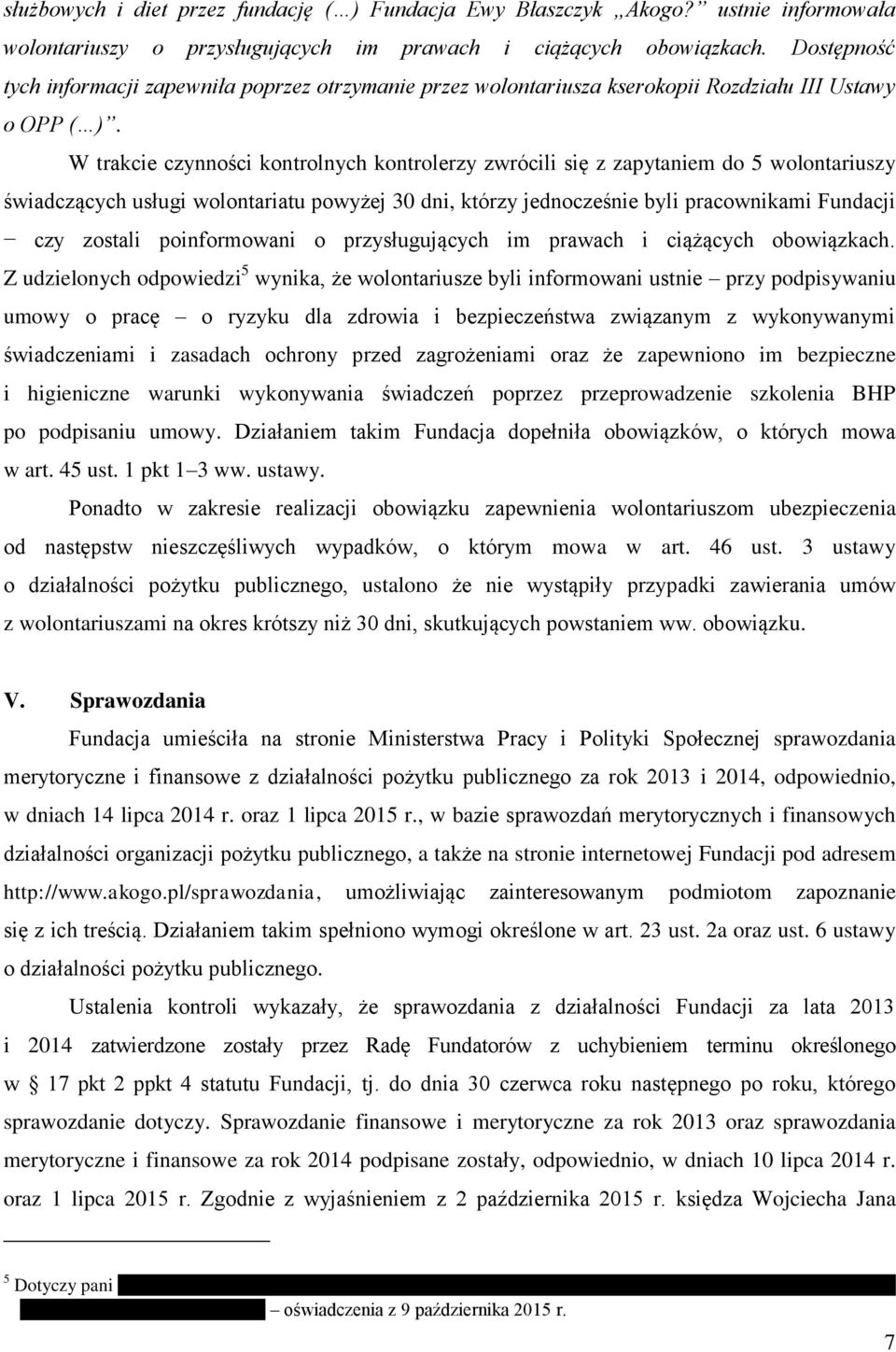 W trakcie czynności kontrolnych kontrolerzy zwrócili się z zapytaniem do 5 wolontariuszy świadczących usługi wolontariatu powyżej 30 dni, którzy jednocześnie byli pracownikami Fundacji czy zostali