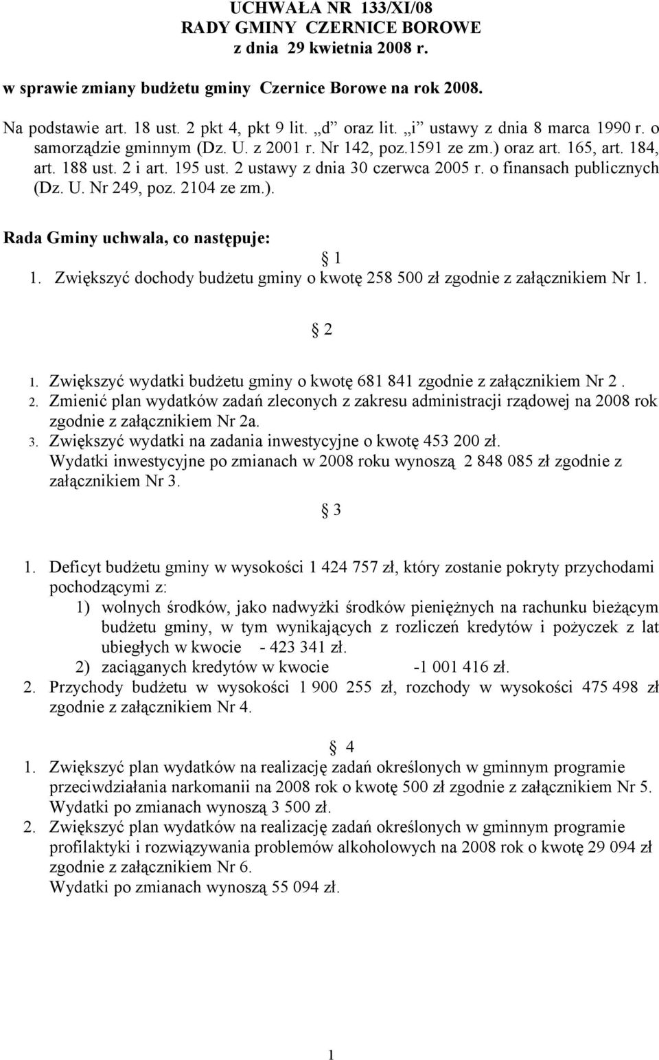 o finansach publicznych (Dz. U. Nr 249, poz. 2104 ze zm.). Rada Gminy uchwala, co następuje: 1 1. Zwiększyć dochody budżetu gminy o kwotę 258 500 zł zgodnie z załącznikiem Nr 1. 2 1.