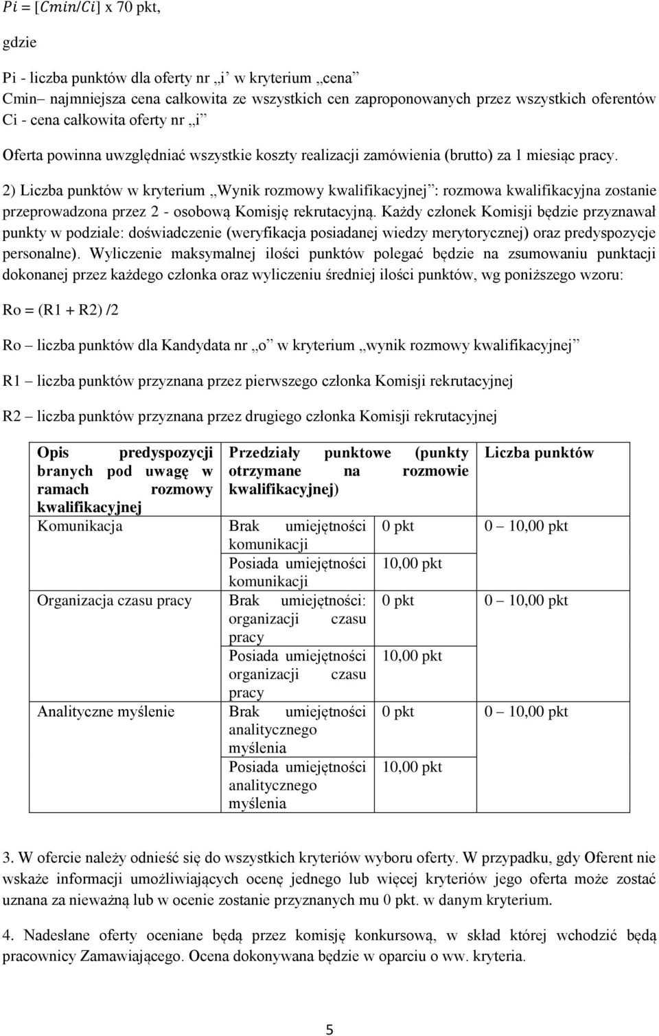 2) Liczba punktów w kryterium Wynik rozmowy kwalifikacyjnej : rozmowa kwalifikacyjna zostanie przeprowadzona przez 2 - osobową Komisję rekrutacyjną.