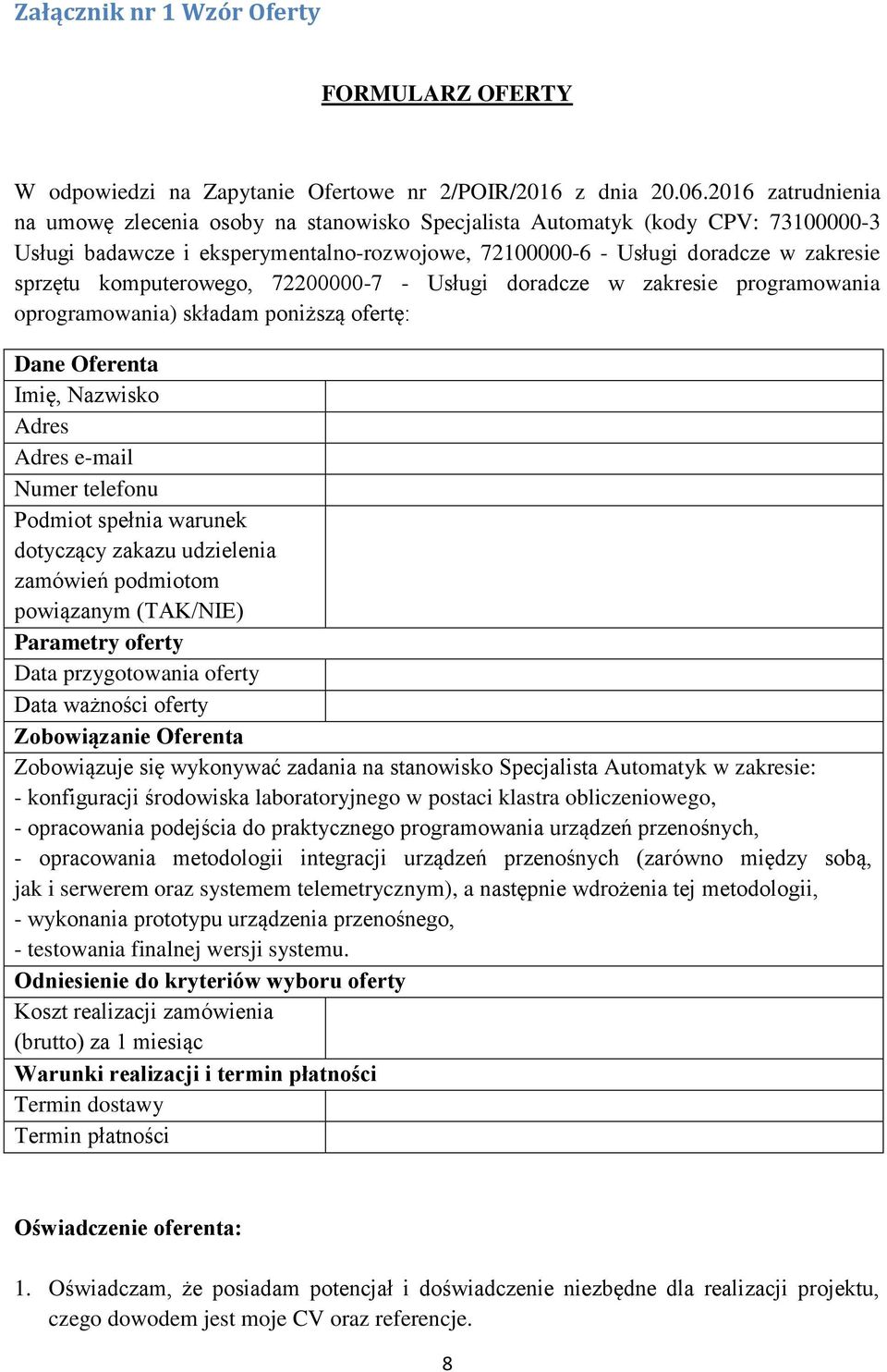 komputerowego, 72200000-7 - Usługi doradcze w zakresie programowania oprogramowania) składam poniższą ofertę: Dane Oferenta Imię, Nazwisko Adres Adres e-mail Numer telefonu Podmiot spełnia warunek