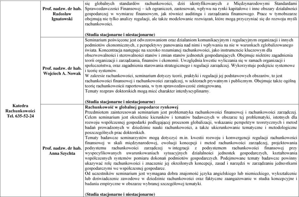 inne obszary działalności gospodarczej w wymiarze finansowym, jak również auditingu i zarządzania finansowego.