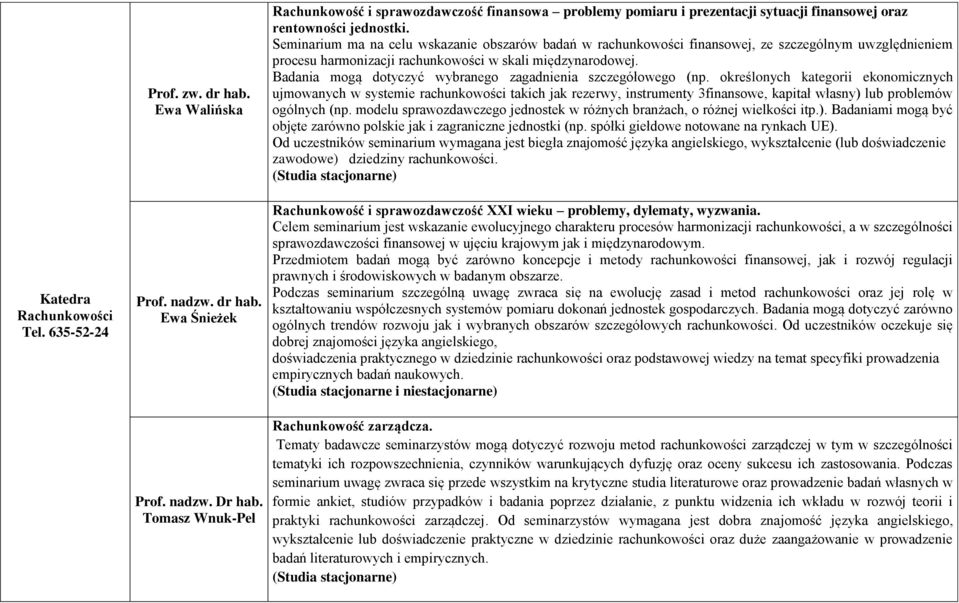 Seminarium ma na celu wskazanie obszarów badań w rachunkowości finansowej, ze szczególnym uwzględnieniem procesu harmonizacji rachunkowości w skali międzynarodowej.