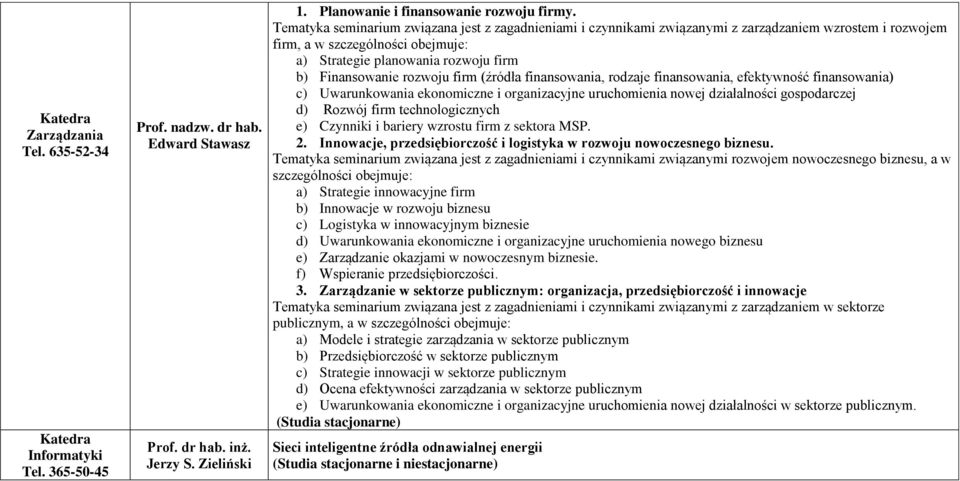 rozwoju firm (źródła finansowania, rodzaje finansowania, efektywność finansowania) c) Uwarunkowania ekonomiczne i organizacyjne uruchomienia nowej działalności gospodarczej d) Rozwój firm