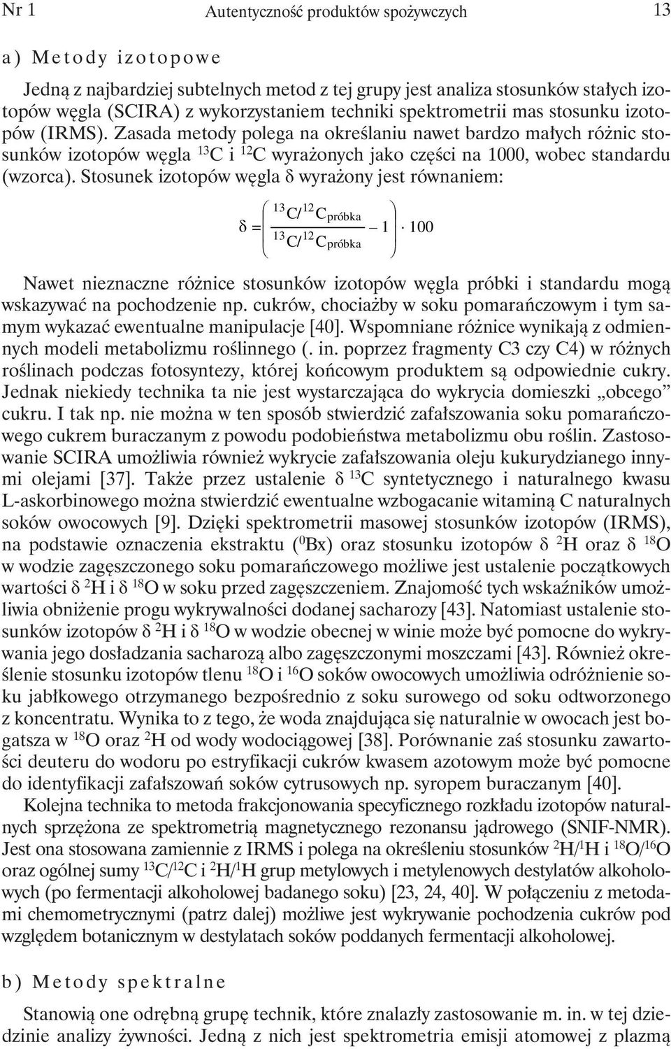 Stosunek izotopów węgla δ wyrażony jest równaniem: δ = 13 13 C/ C/ 12 12 C C próbka próbka 1 100 Nawet nieznaczne różnice stosunków izotopów węgla próbki i standardu mogą wskazywać na pochodzenie np.