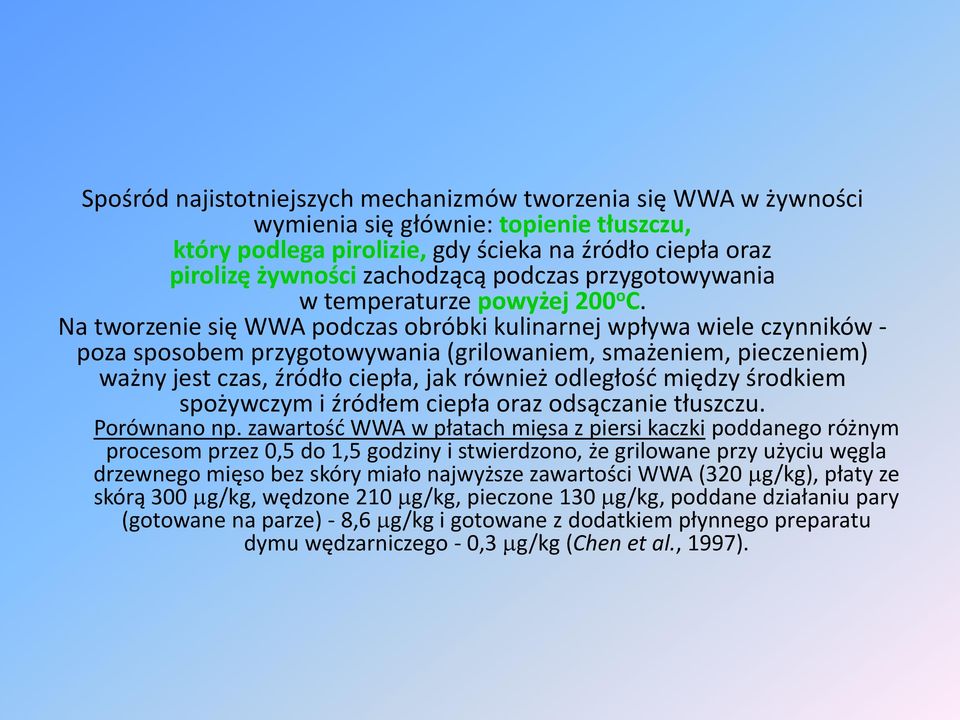 Na tworzenie się WWA podczas obróbki kulinarnej wpływa wiele czynników - poza sposobem przygotowywania (grilowaniem, smażeniem, pieczeniem) ważny jest czas, źródło ciepła, jak również odległość