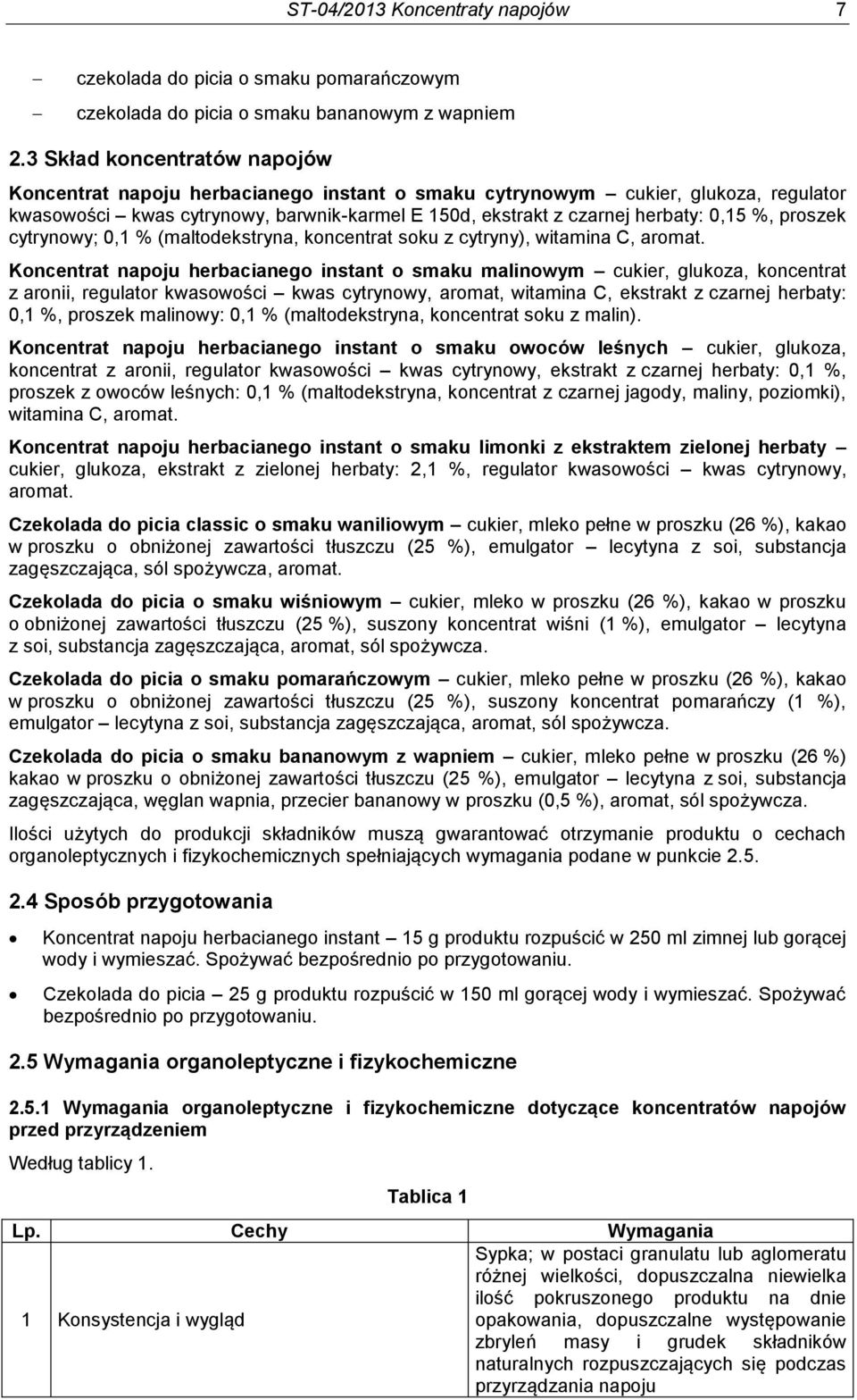 proszek cytrynowy; 0,1 % (maltodekstryna, koncentrat soku z cytryny), witamina C, aromat.