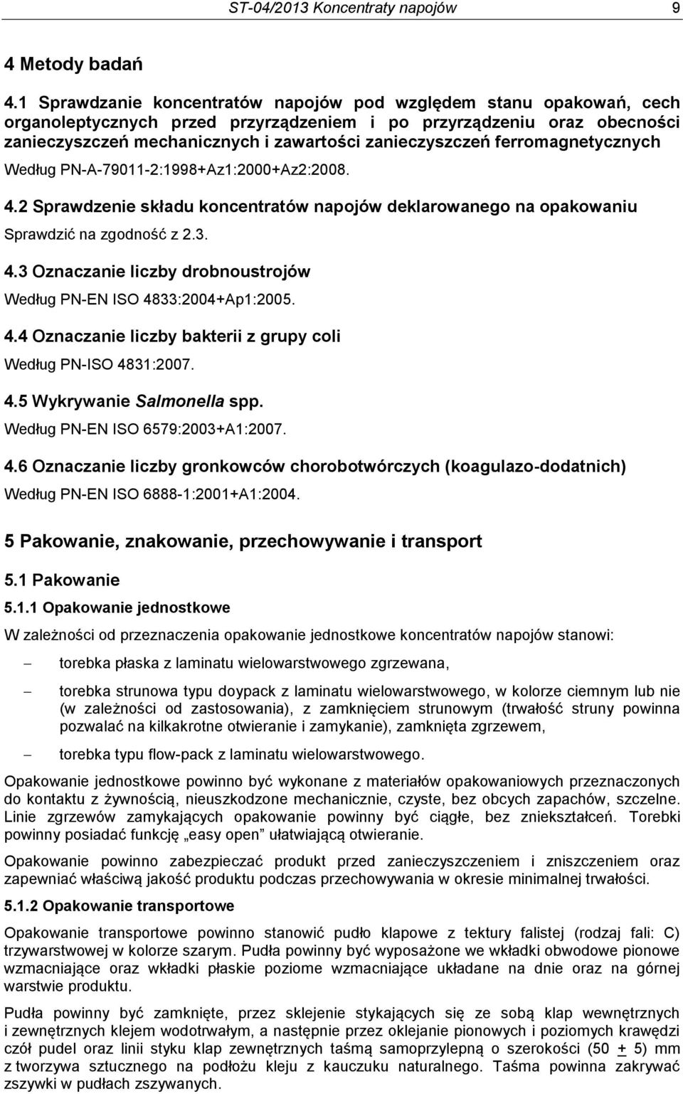 ferromagnetycznych Według PN-A-79011-2:1998+Az1:2000+Az2:2008. 4.2 Sprawdzenie składu koncentratów napojów deklarowanego na opakowaniu Sprawdzić na zgodność z 2.3. 4.3 Oznaczanie liczby drobnoustrojów Według PN-EN ISO 4833:2004+Ap1:2005.