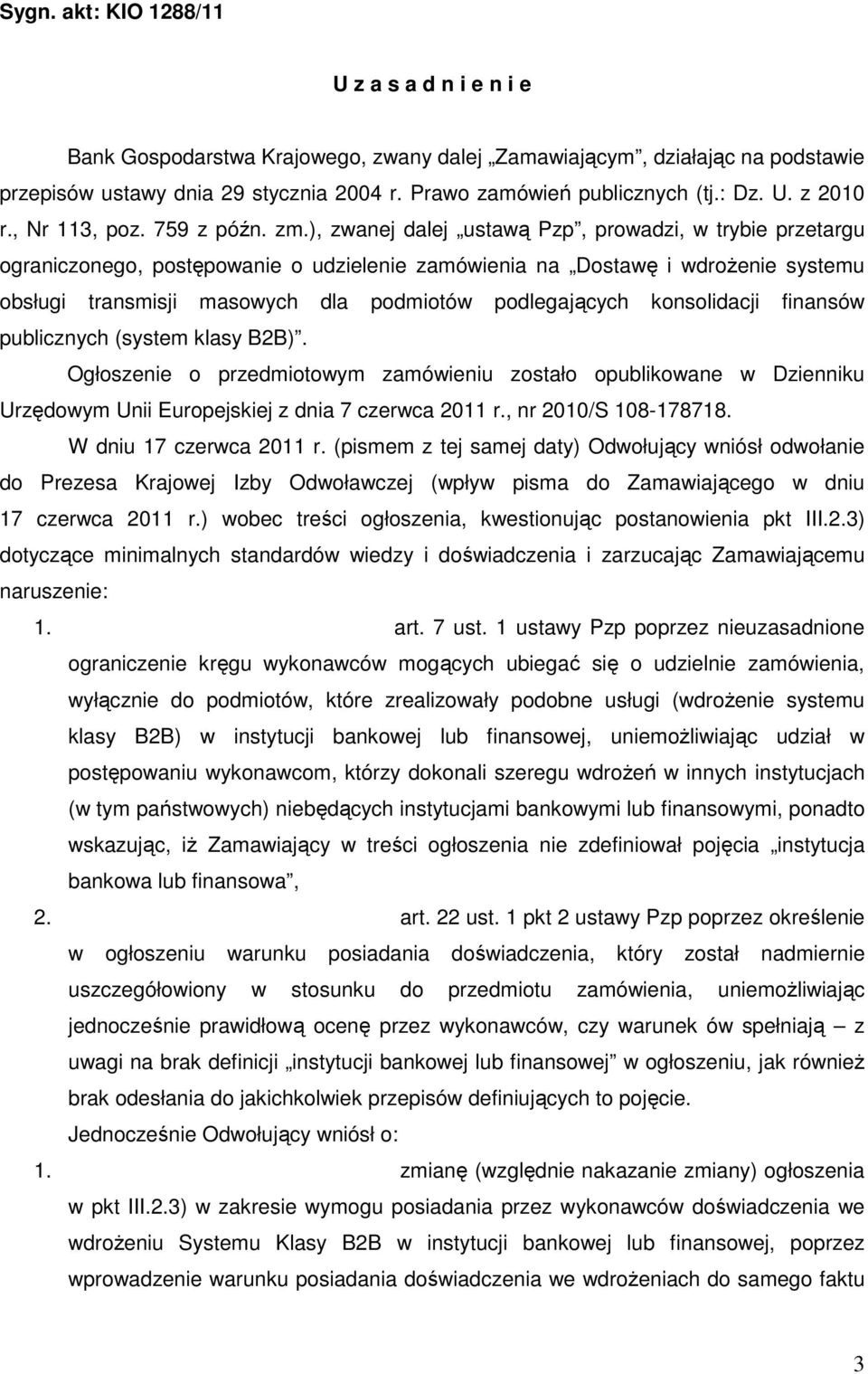 ), zwanej dalej ustawą Pzp, prowadzi, w trybie przetargu ograniczonego, postępowanie o udzielenie zamówienia na Dostawę i wdroŝenie systemu obsługi transmisji masowych dla podmiotów podlegających