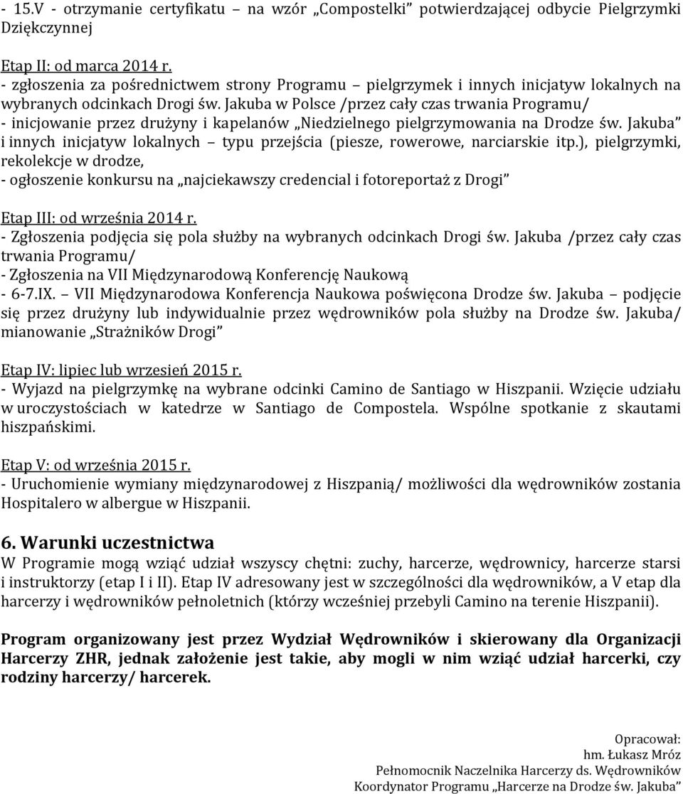 Jakuba w Polsce /przez cały czas trwania Programu/ - inicjowanie przez drużyny i kapelanów Niedzielnego pielgrzymowania na Drodze św.