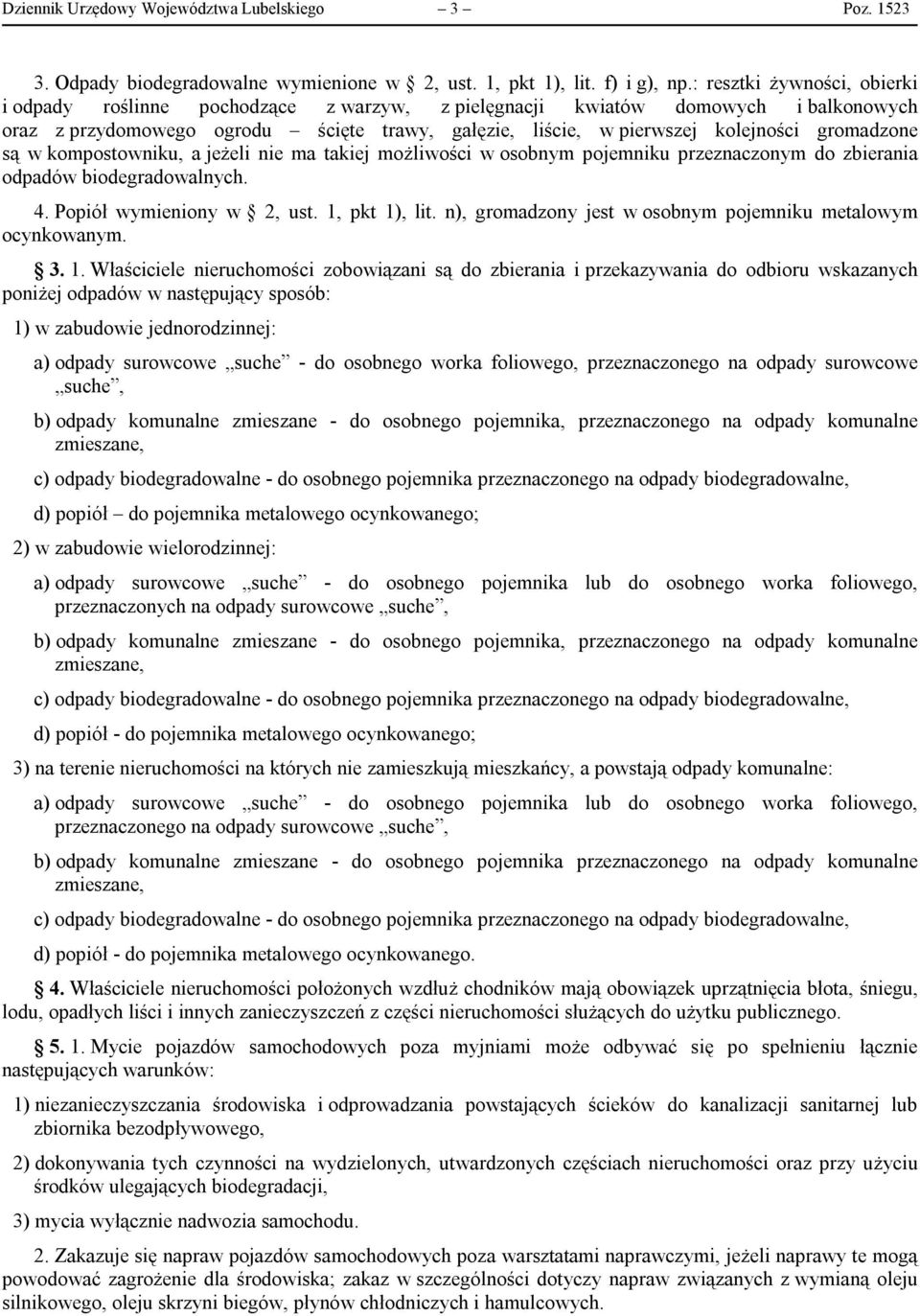 gromadzone są w kompostowniku, a jeżeli nie ma takiej możliwości w osobnym pojemniku przeznaczonym do zbierania odpadów biodegradowalnych. 4. Popiół wymieniony w 2, ust. 1, pkt 1), lit.