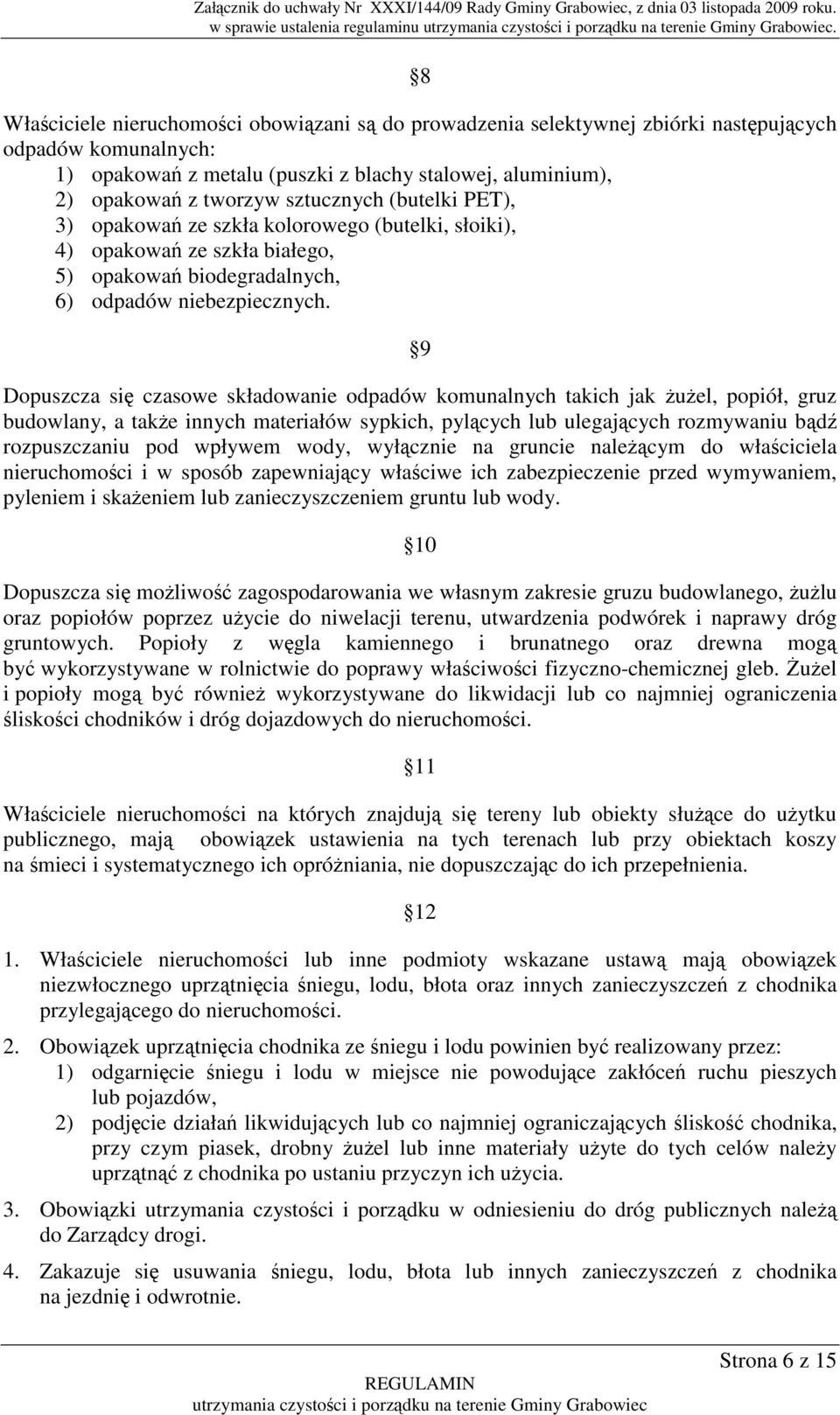 sztucznych (butelki PET), 3) opakowań ze szkła kolorowego (butelki, słoiki), 4) opakowań ze szkła białego, 5) opakowań biodegradalnych, 6) odpadów niebezpiecznych.